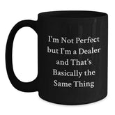 Funny Dealer Gifts - Black Coffee Mug with 'I'm Not Perfect But I'm A Dealer And That's Basically The Same Thing' Quote, Gifts from Friends and Family for Dealer's Birthday - Main